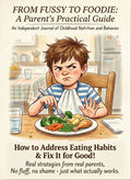FROM FUSSY TO FOODIE: A Parent's Practical Guide How to Address Eating Habits & Fix It for Good!
